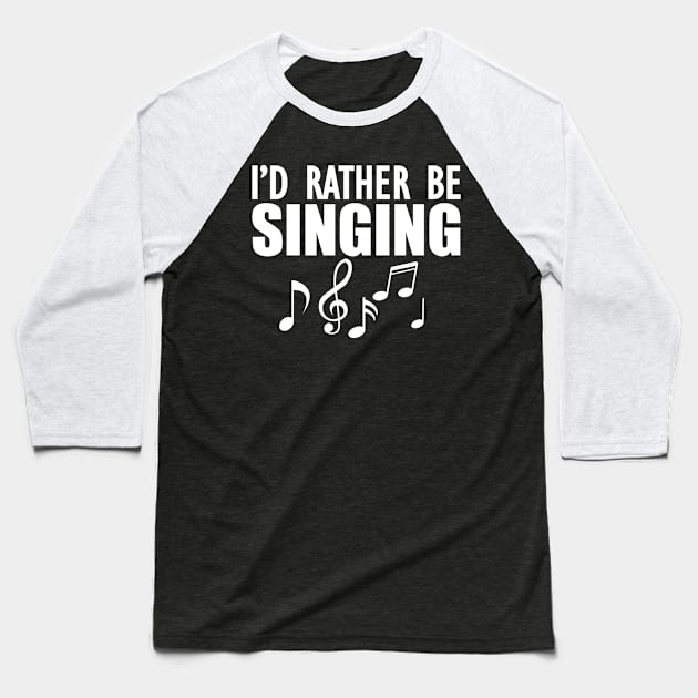 Singer - I'd rather be singing w Baseball T-Shirt by KC Happy Shop